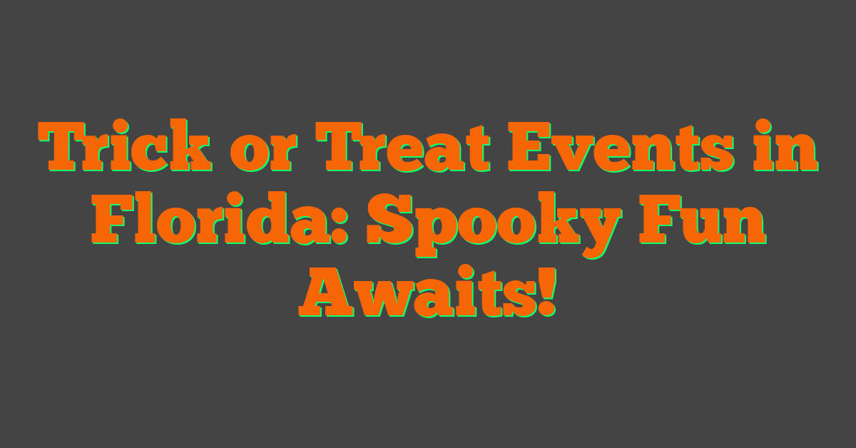 Trick or Treat Events in Florida: Spooky Fun Awaits!