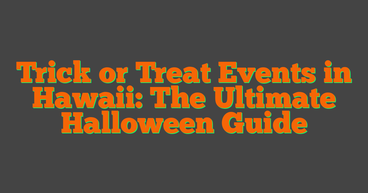 Trick or Treat Events in Hawaii: The Ultimate Halloween Guide