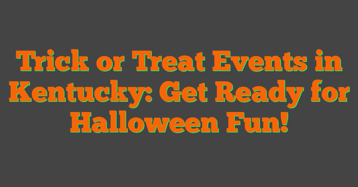 Trick or Treat Events in Kentucky: Get Ready for Halloween Fun!