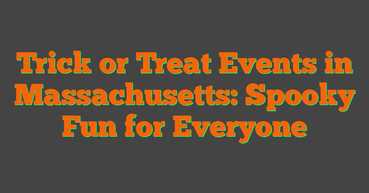 Trick or Treat Events in Massachusetts: Spooky Fun for Everyone