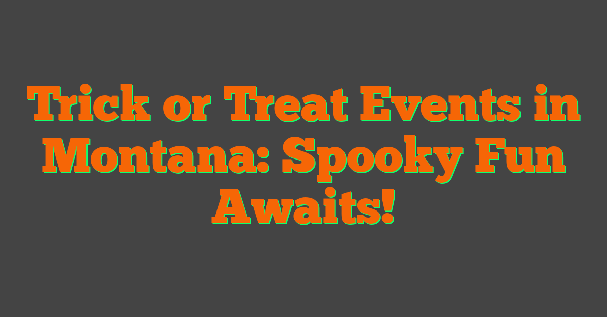 Trick or Treat Events in Montana: Spooky Fun Awaits!