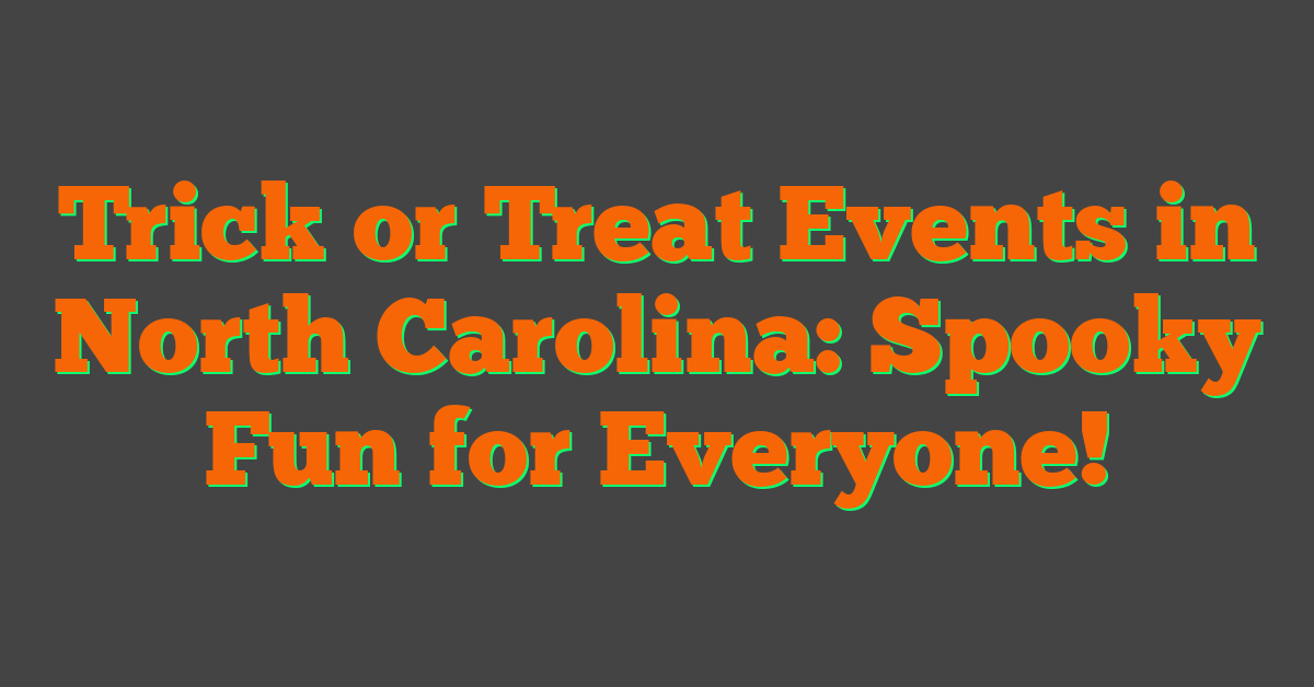 Trick or Treat Events in North Carolina: Spooky Fun for Everyone!