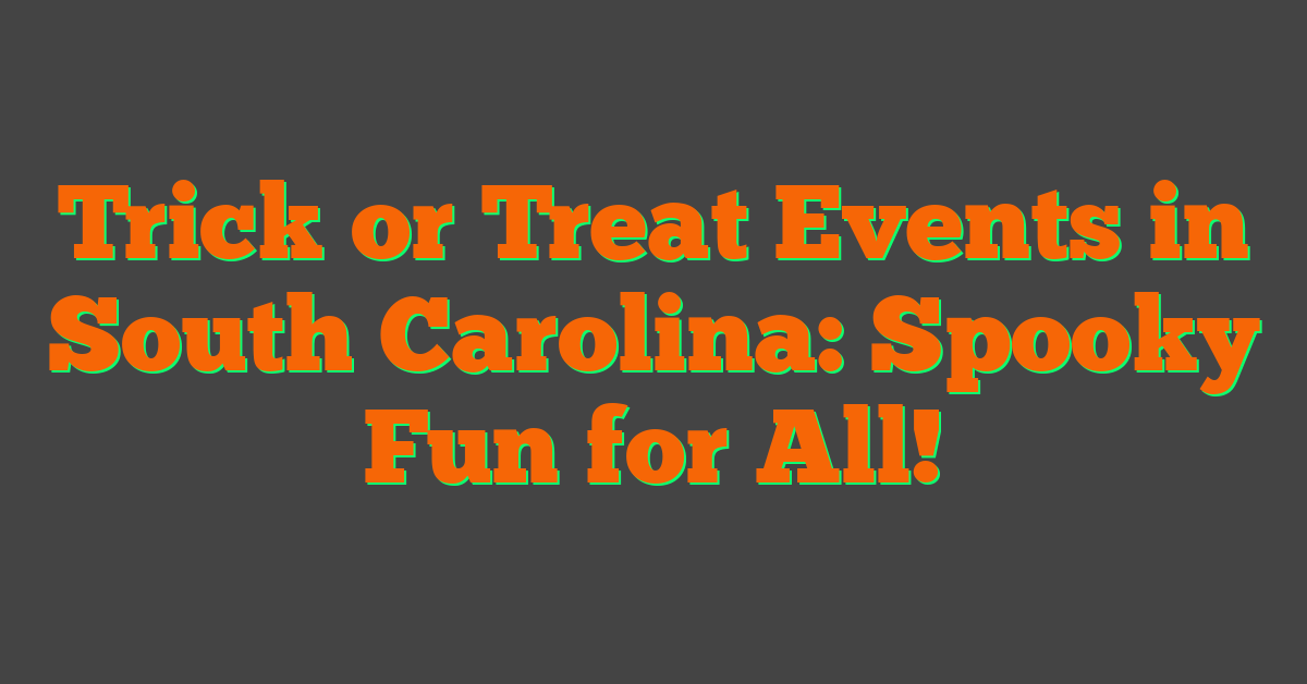 Trick or Treat Events in South Carolina: Spooky Fun for All!