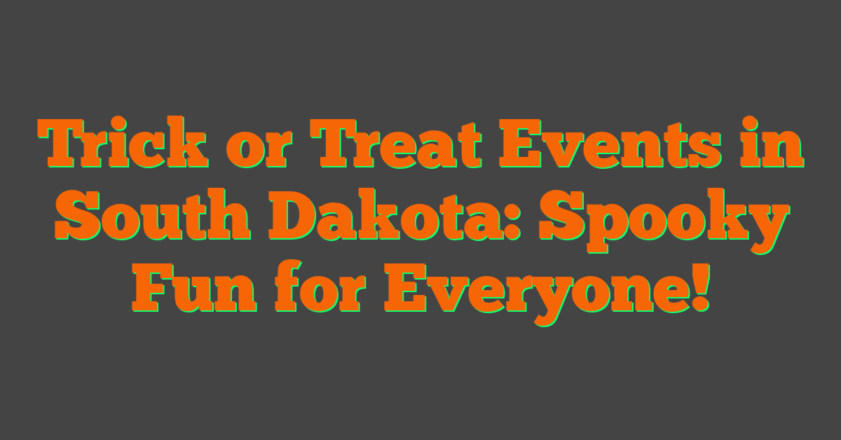 Trick or Treat Events in South Dakota: Spooky Fun for Everyone!