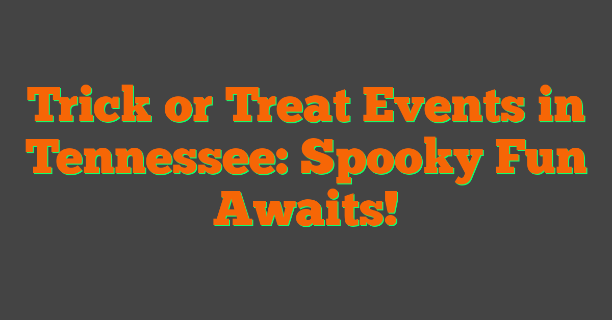 Trick or Treat Events in Tennessee: Spooky Fun Awaits!