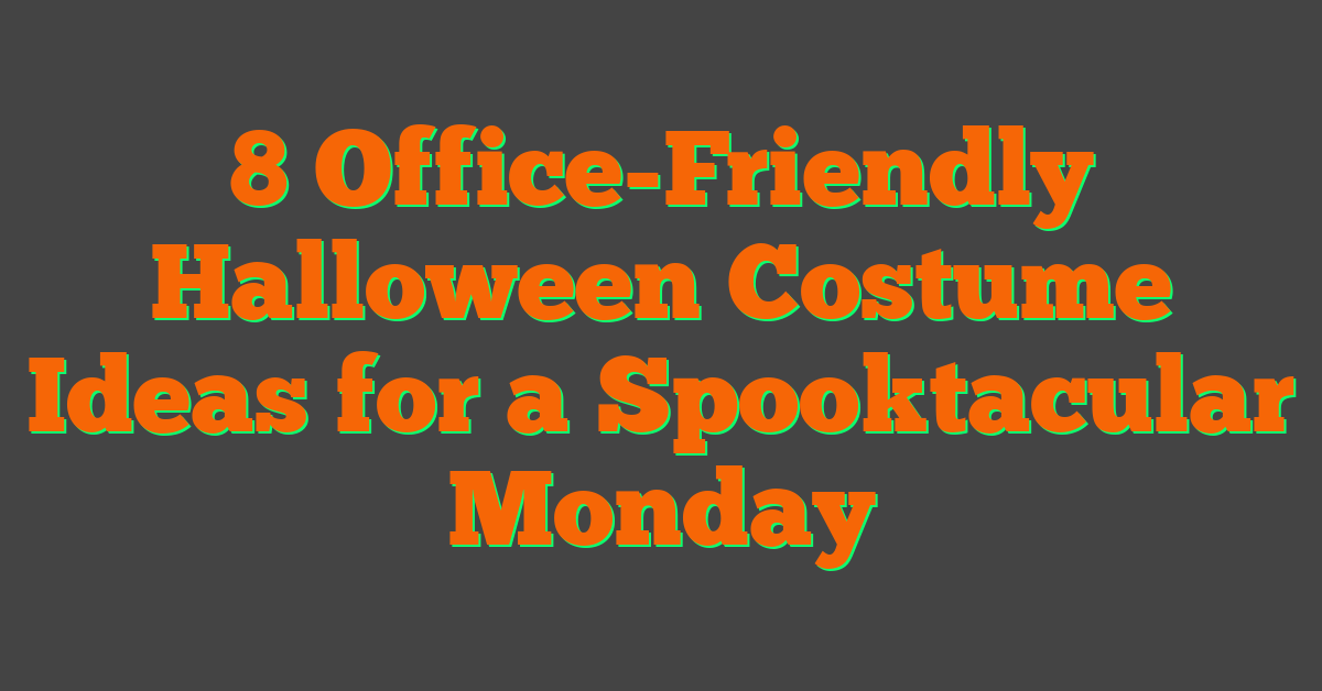 8 Office-Friendly Halloween Costume Ideas for a Spooktacular Monday