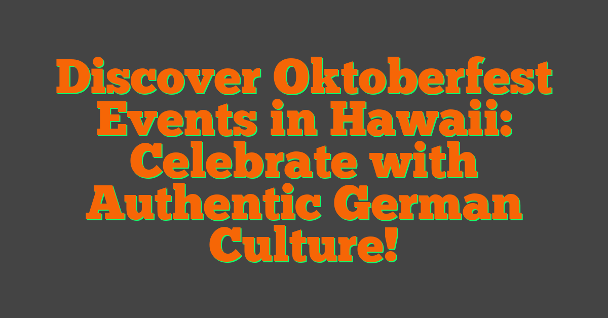 Discover Oktoberfest Events in Hawaii: Celebrate with Authentic German Culture!