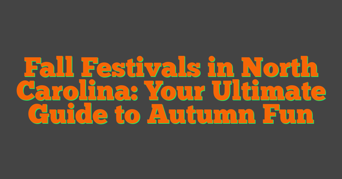 Fall Festivals in North Carolina: Your Ultimate Guide to Autumn Fun