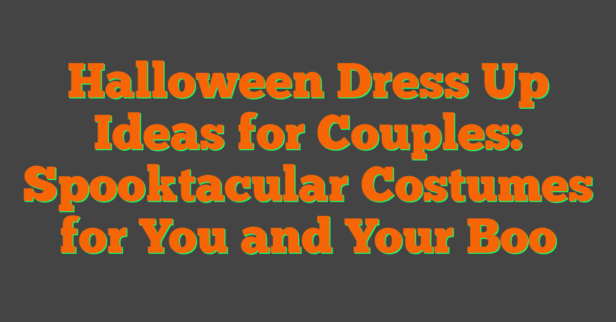 Halloween Dress Up Ideas for Couples: Spooktacular Costumes for You and Your Boo