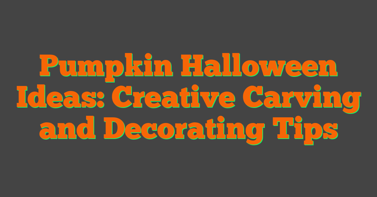 Pumpkin Halloween Ideas: Creative Carving and Decorating Tips
