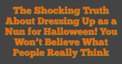 The Shocking Truth About Dressing Up As A Nun For Halloween! You Won't
