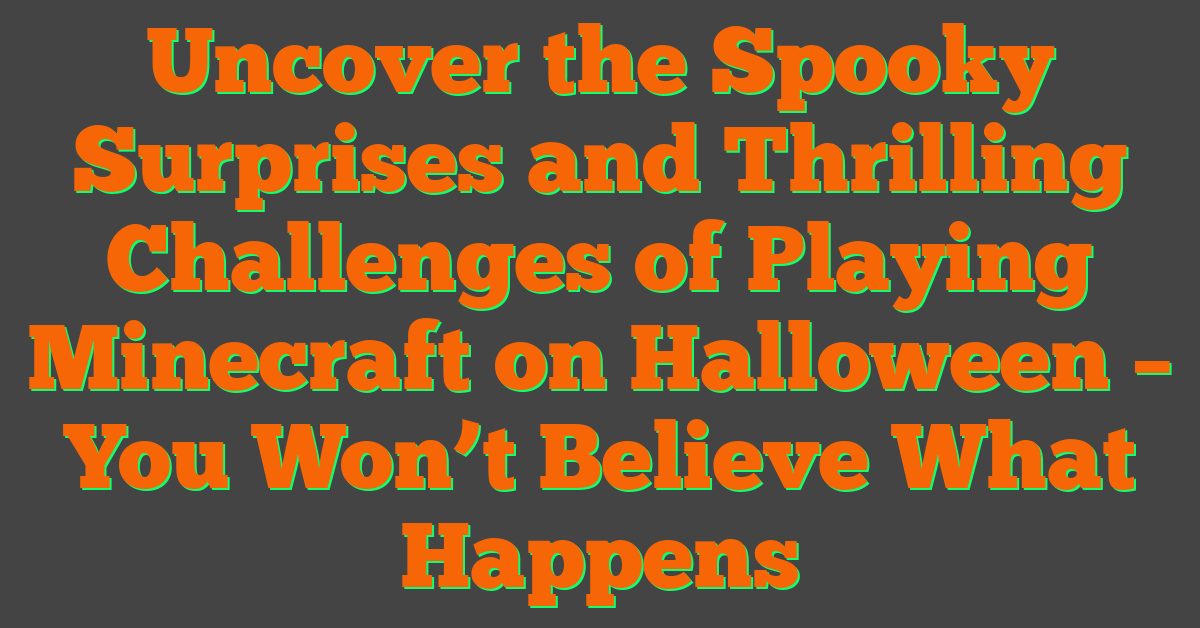 Uncover the Spooky Surprises and Thrilling Challenges of Playing Minecraft on Halloween – You Won’t Believe What Happens