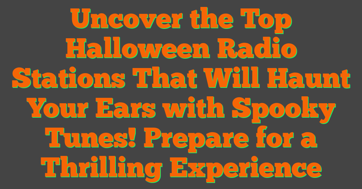 Uncover the Top Halloween Radio Stations That Will Haunt Your Ears with Spooky Tunes! Prepare for a Thrilling Experience