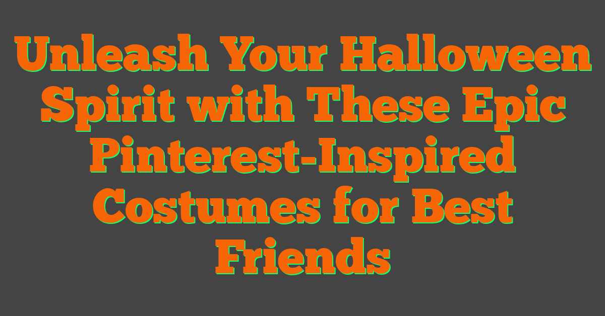 Unleash Your Halloween Spirit with These Epic Pinterest-Inspired Costumes for Best Friends