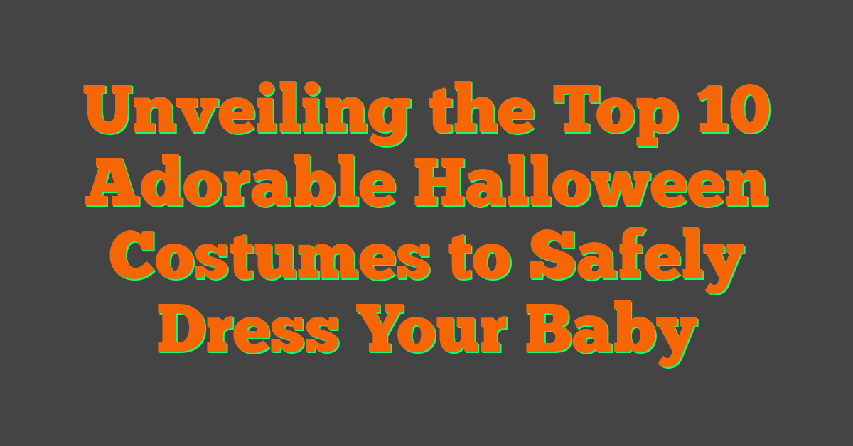 Unveiling the Top 10 Adorable Halloween Costumes to Safely Dress Your Baby